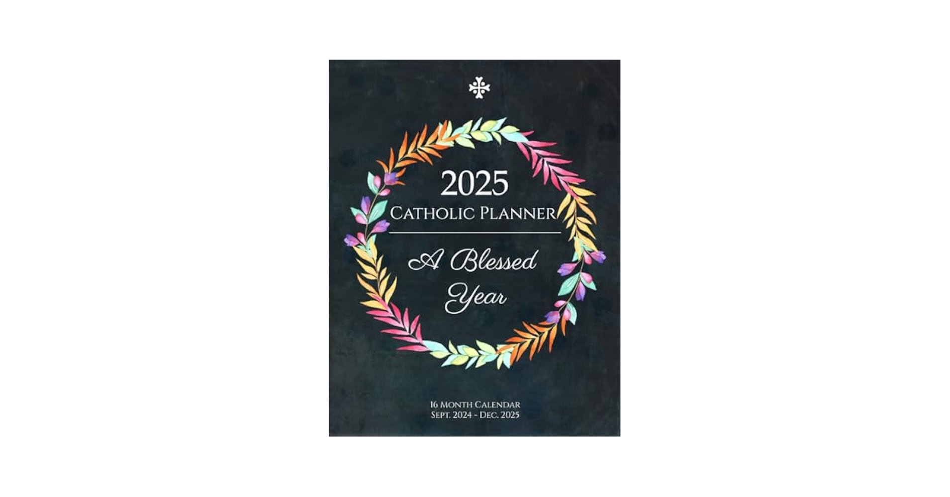 2025 Catholic Planner A Blessed Year 16 Month Calendar For Women Sept 2024 Through Dec 2025 Weekly Planning Pages Dot Grid Pages